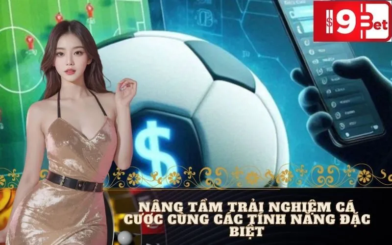 Nâng Tầm Trải Nghiệm Cá Cược Cùng Các Tính Năng Đặc Biệt