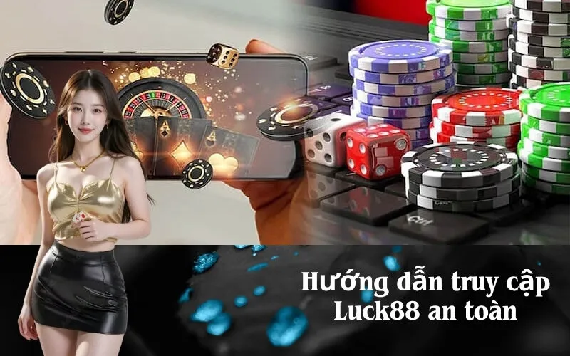 Hướng dẫn truy cập Luck88 an toàn