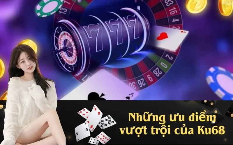 Những ưu điểm vượt trội của Ku68