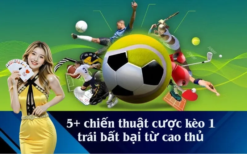 5+ chiến thuật cược kèo 1 trái bất bại từ cao thủ