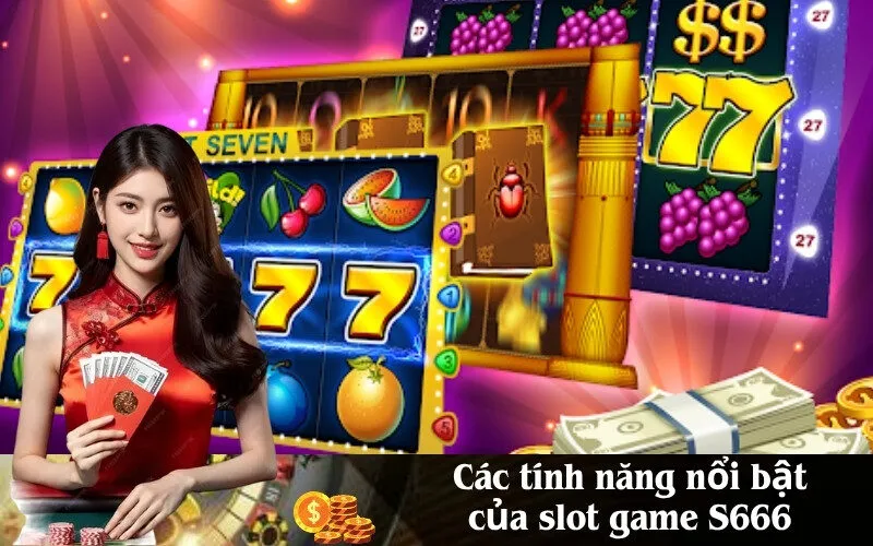 Các tính năng nổi bật của slot game S666