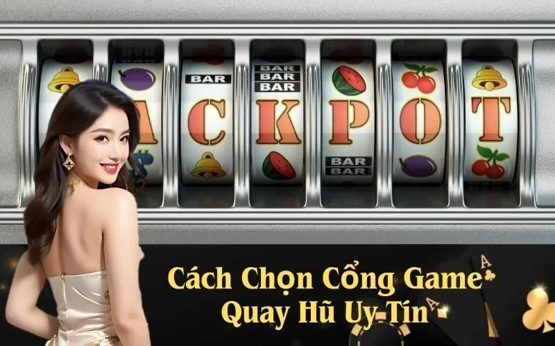Cách Chọn Cổng Game Quay Hũ Uy Tín