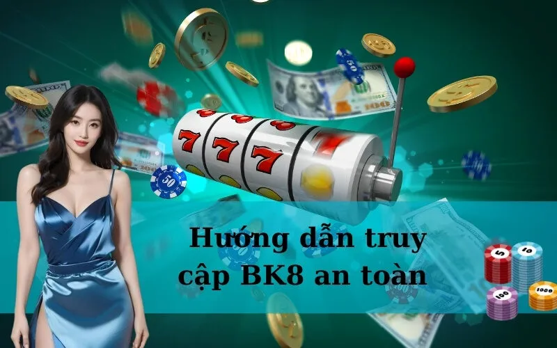 Hướng dẫn truy cập BK8 an toàn