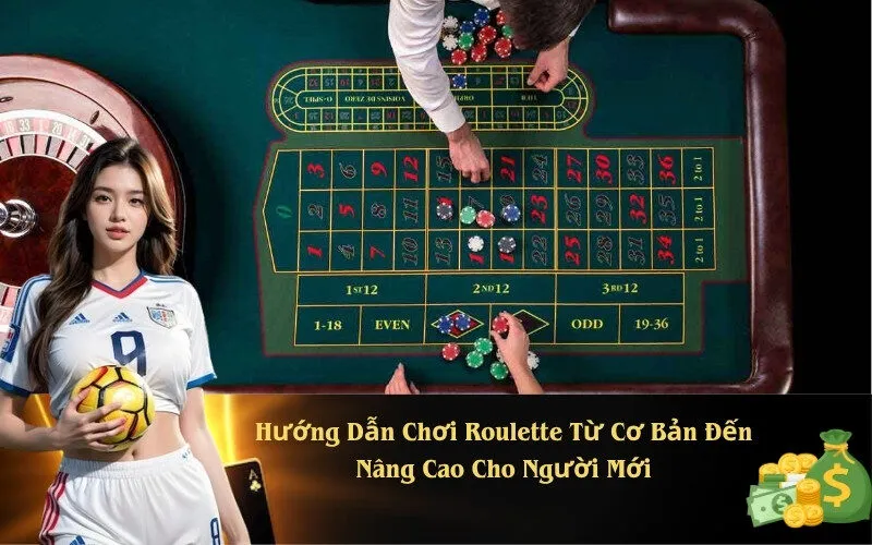 Hướng Dẫn Chơi Roulette Từ Cơ Bản Đến Nâng Cao Cho Người Mới