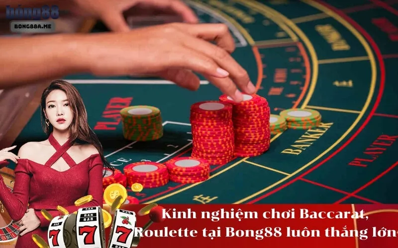 Kinh nghiệm chơi Baccarat, Roulette tại Bong88 luôn thắng lớn
