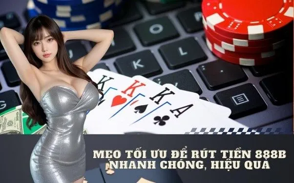 Mẹo Tối Ưu Để Rút Tiền 888b Nhanh Chóng, Hiệu Quả