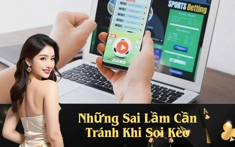 Những Sai Lầm Cần Tránh Khi Soi Kèo