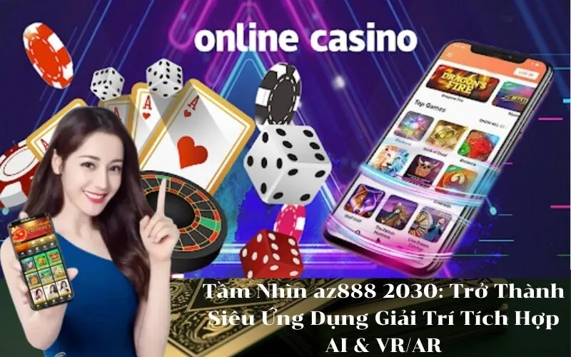 Tầm Nhìn az888 2030 Trở Thành Siêu Ứng Dụng Giải Trí Tích Hợp AI & VRAR