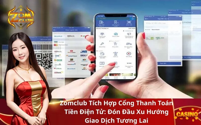 Zomclub Tích Hợp Cổng Thanh Toán Tiền Điện Tử Đón Đầu Xu Hướng Giao Dịch Tương Lai