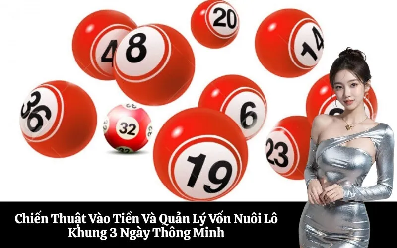 Chiến Thuật Vào Tiền Và Quản Lý Vốn Nuôi Lô Khung 3 Ngày Thông Minh