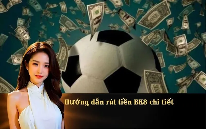 Hướng dẫn rút tiền BK8 chi tiết
