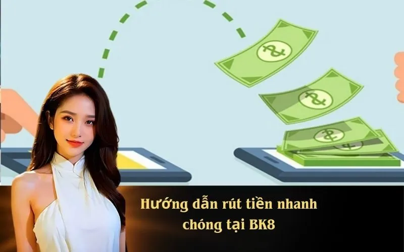 Hướng dẫn rút tiền nhanh chóng tại BK8