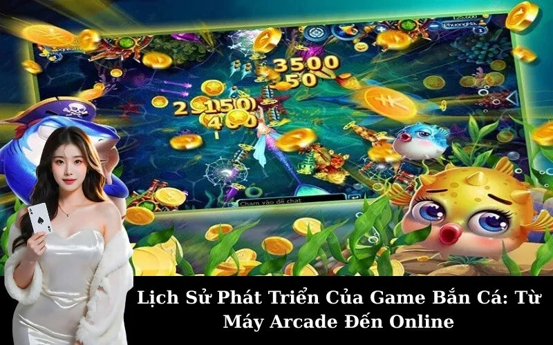 Lịch Sử Phát Triển Của Game Bắn Cá: Từ Máy Arcade Đến Online
