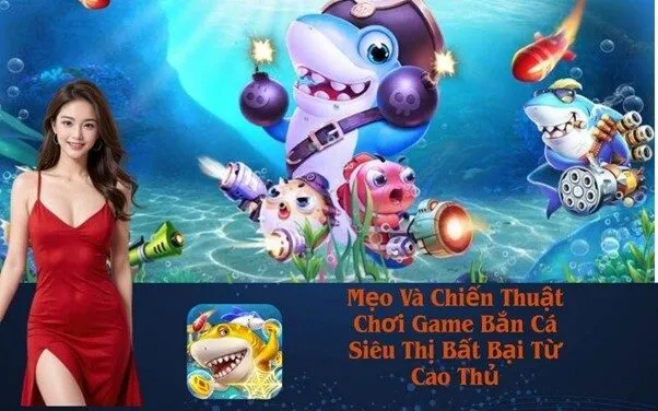Mẹo Và Chiến Thuật Chơi Game Bắn Cá Siêu Thị Bất Bại Từ Cao Thủ