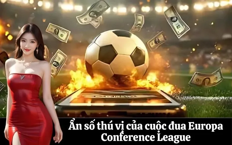 Ẩn số thú vị của cuộc đua Europa Conference League