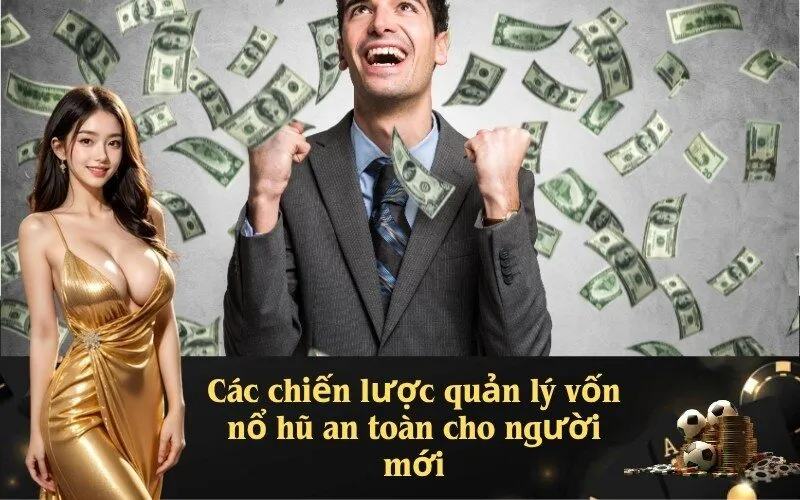 Các chiến lược quản lý vốn nổ hũ an toàn cho người mới
