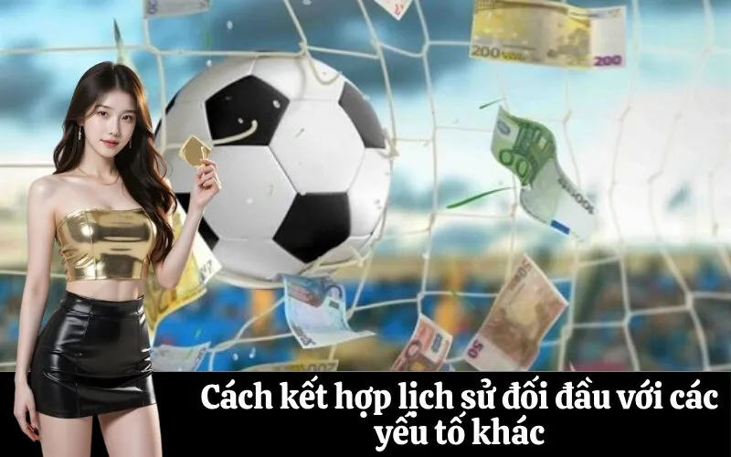 Cách kết hợp lịch sử đối đầu với các yếu tố khác