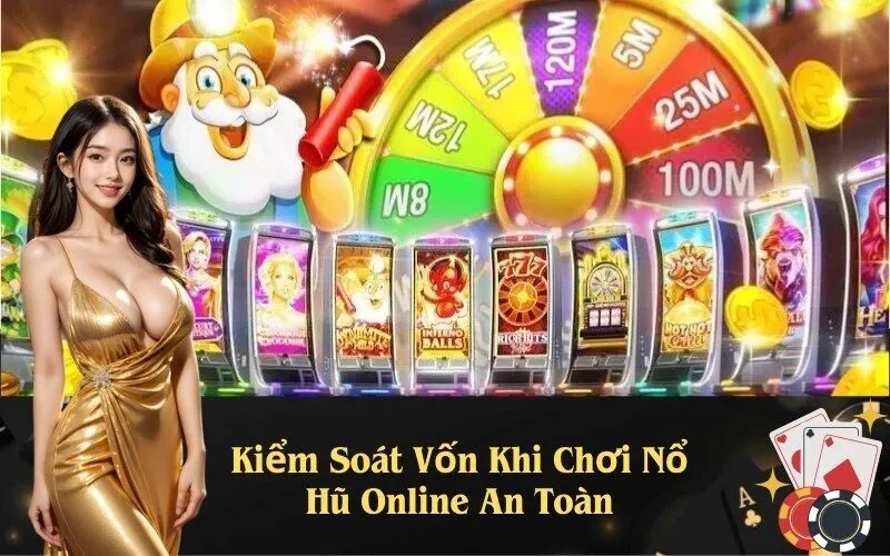 Kiểm Soát Vốn Khi Chơi Nổ Hũ Online An Toàn