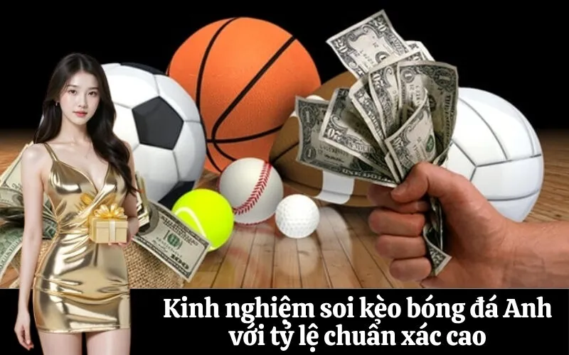 Kinh nghiệm soi kèo bóng đá Anh với tỷ lệ chuẩn xác cao