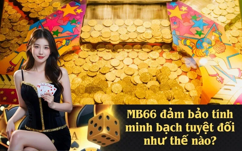 MB66 đảm bảo tính minh bạch tuyệt đối như thế nào?