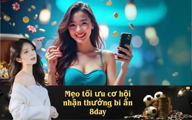 Mẹo tối ưu cơ hội nhận thưởng bí ẩn 8day