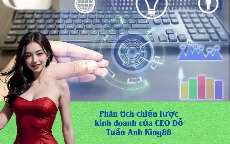 Phân tích chiến lược kinh doanh của CEO Đỗ Tuấn Anh King88