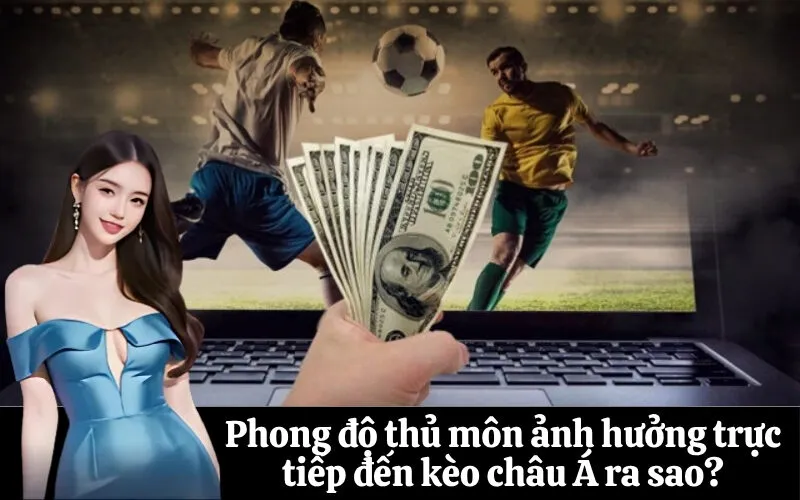 Phong độ thủ môn ảnh hưởng trực tiếp đến kèo châu Á ra sao?