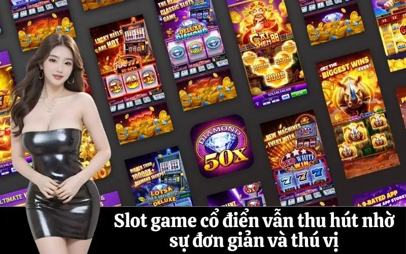 Slot game cổ điển vẫn thu hút nhờ sự đơn giản và thú vị