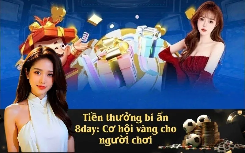 Tiền thưởng bí ẩn 8day: Cơ hội vàng cho người chơi
