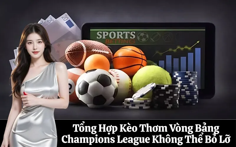 Tổng Hợp Kèo Thơm Vòng Bảng Champions League Không Thể Bỏ Lỡ