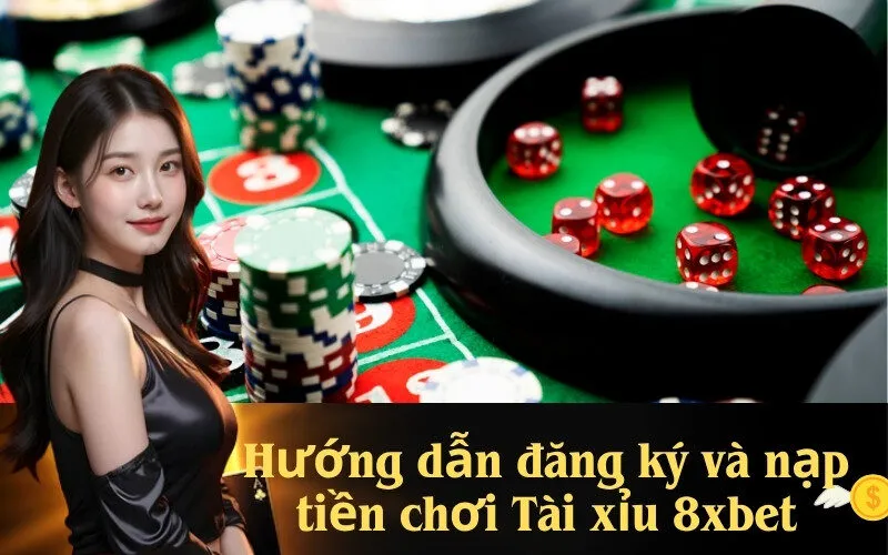 Hướng dẫn đăng ký và nạp tiền chơi Tài xỉu 8xbet