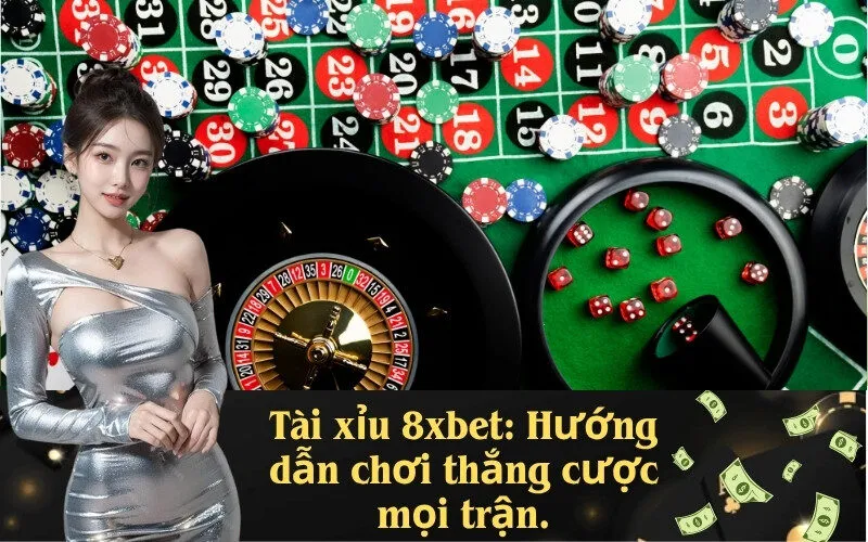 Tài xỉu 8xbet: Hướng dẫn chơi thắng cược mọi trận.